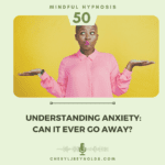 Understanding Anxiety: Can it ever go away?