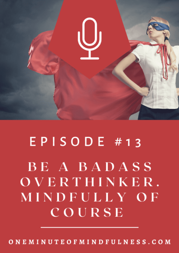 Be a badass overthinker, mindfully of course
