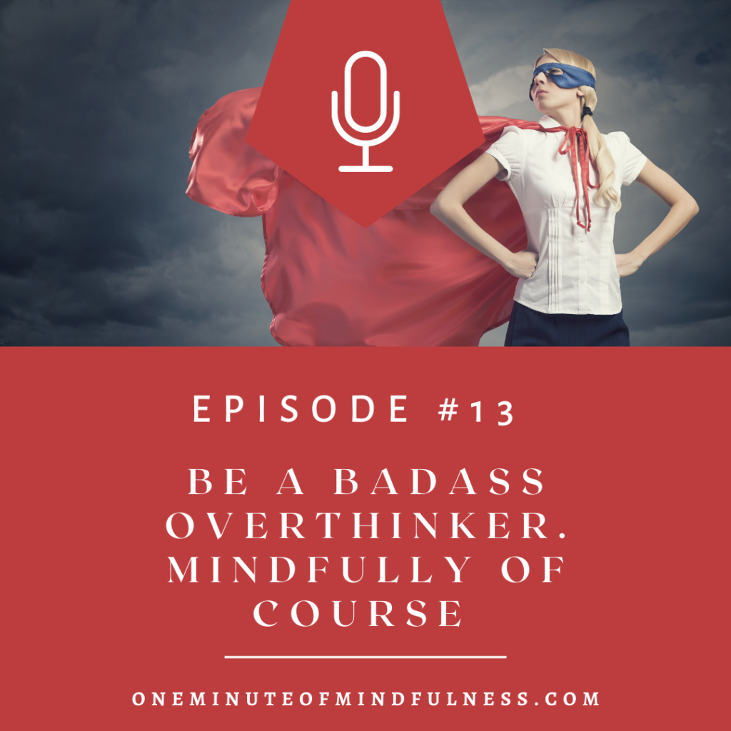 Be a badass overthinker, mindfully of course